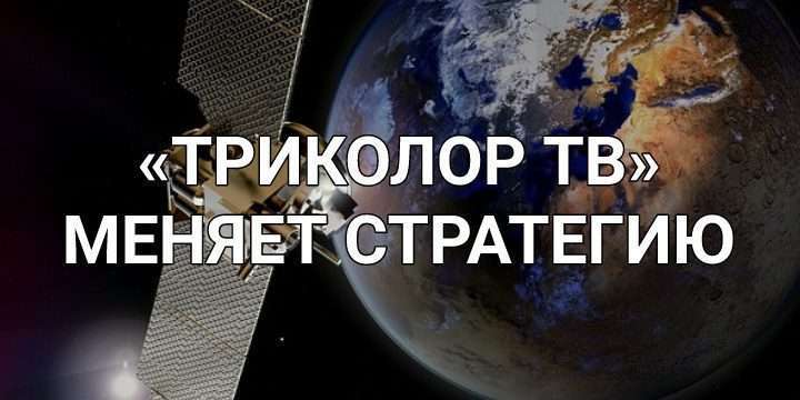 «Триколор ТВ» меняет стратегию